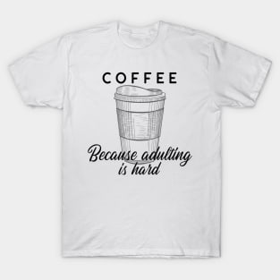 Coffee - Because Adulting Is Hard T-Shirt